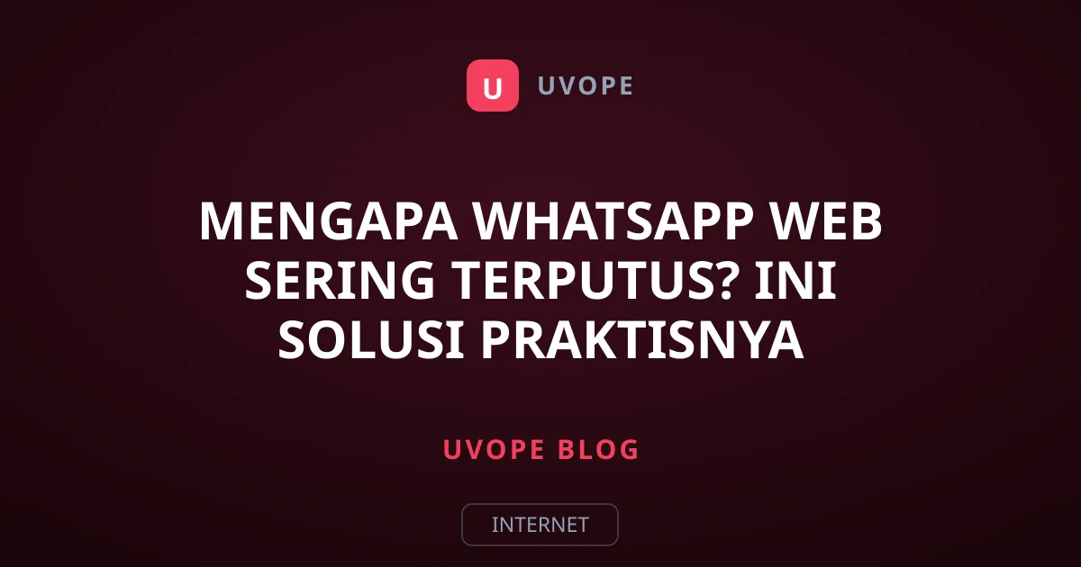 Mengapa WhatsApp Web Sering Terputus? Ini Solusi Praktisnya